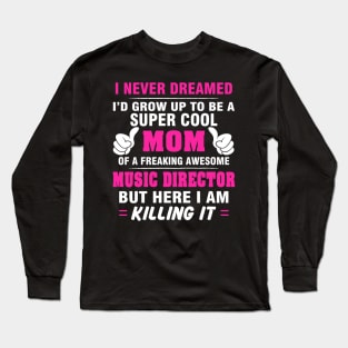 MUSIC DIRECTOR Mom  – Super Cool Mom Of Freaking Awesome MUSIC DIRECTOR Long Sleeve T-Shirt